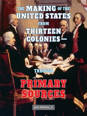 cover image of The Making of the United States from Thirteen Colonies - Through Primary Sources